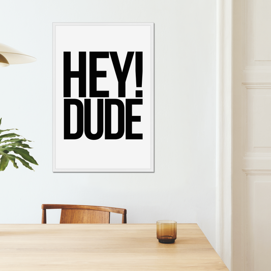 Hey! Dude – Framed Wall Art Print